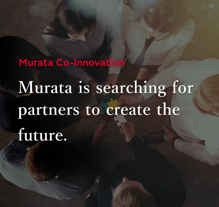 Murata Co-Innovation Murata is searching for partners to create the future.